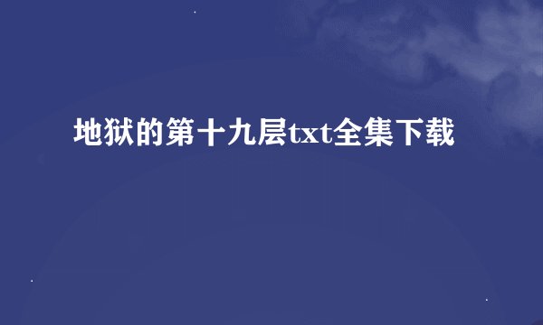 地狱的第十九层txt全集下载