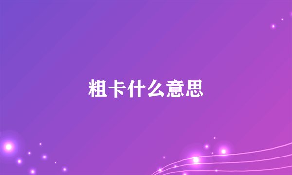粗卡什么意思