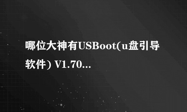 哪位大神有USBoot(u盘引导软件) V1.70 中文绿色版软件百度云资源