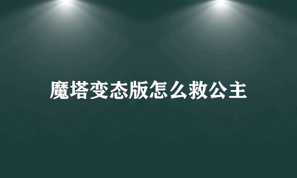 魔塔变态版怎么救公主