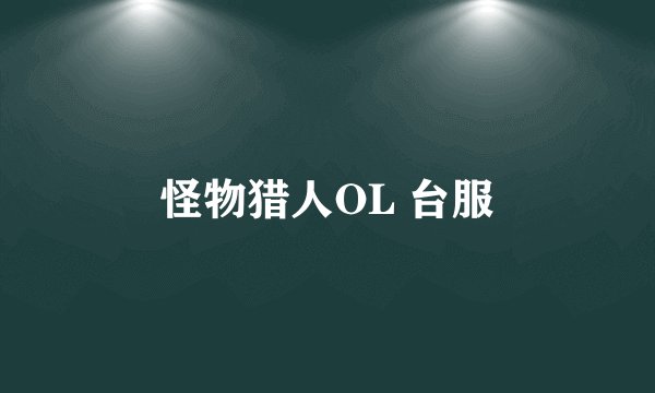 怪物猎人OL 台服