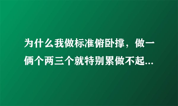 为什么我做标准俯卧撑，做一俩个两三个就特别累做不起来了呢？是不是身体我身体素质差，还是咋的？