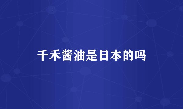 千禾酱油是日本的吗