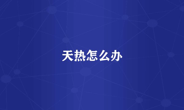 天热怎么办
