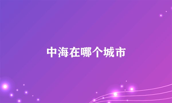 中海在哪个城市