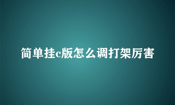 简单挂c版怎么调打架厉害
