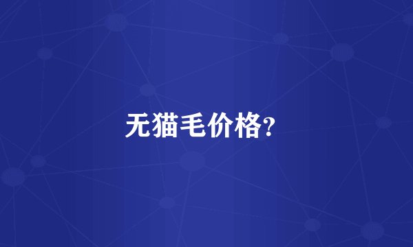 无猫毛价格？