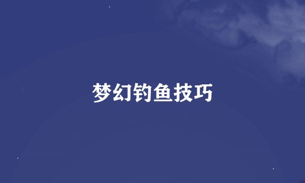 梦幻钓鱼技巧