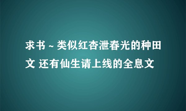 求书～类似红杏泄春光的种田文 还有仙生请上线的全息文