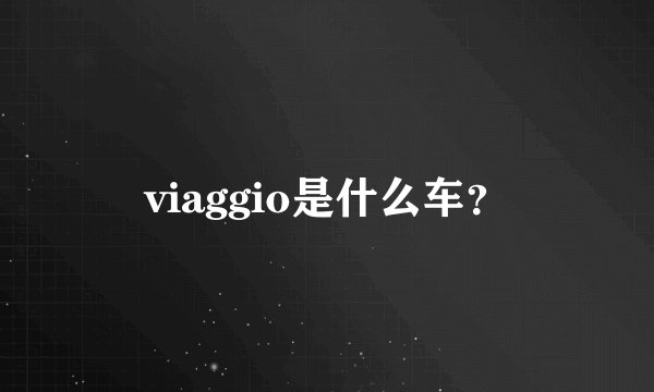 viaggio是什么车？