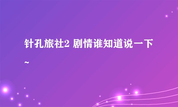 针孔旅社2 剧情谁知道说一下~