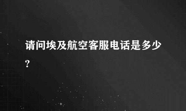 请问埃及航空客服电话是多少?