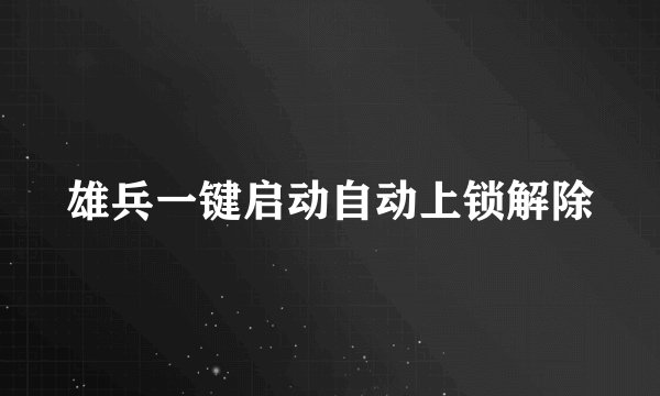 雄兵一键启动自动上锁解除