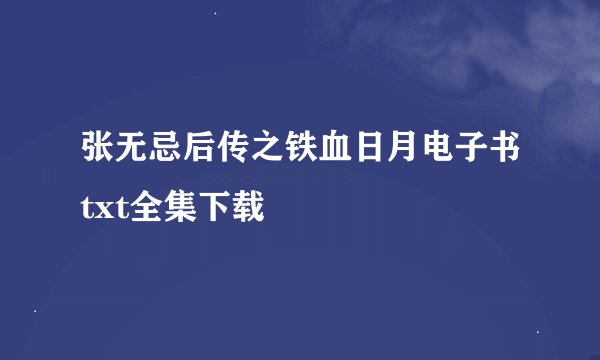 张无忌后传之铁血日月电子书txt全集下载