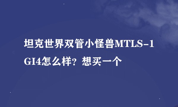 坦克世界双管小怪兽MTLS-1GI4怎么样？想买一个