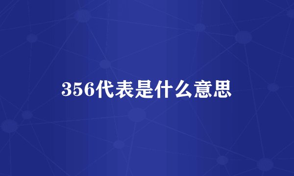 356代表是什么意思
