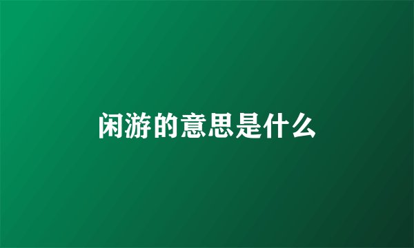 闲游的意思是什么