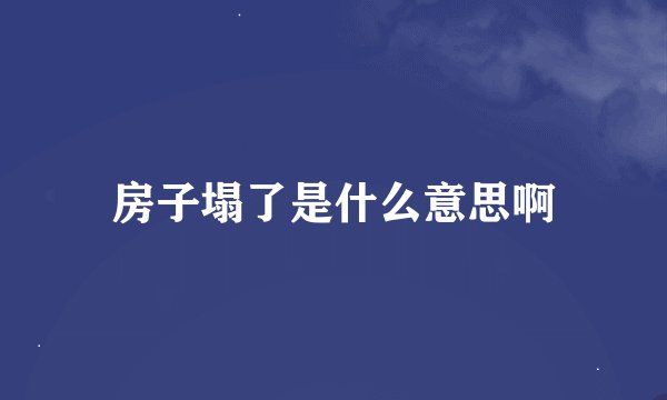 房子塌了是什么意思啊