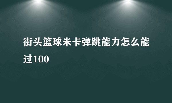 街头篮球米卡弹跳能力怎么能过100
