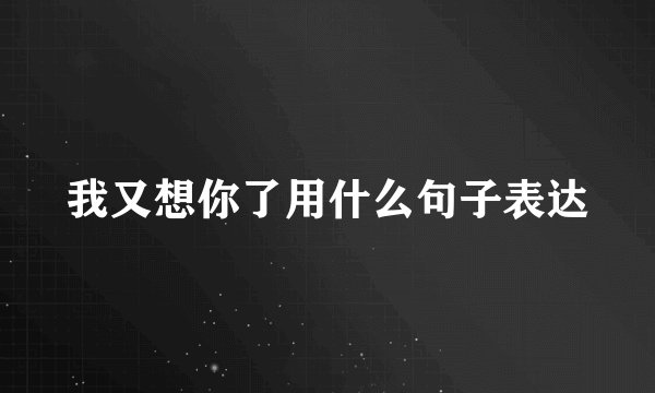 我又想你了用什么句子表达