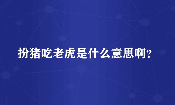 扮猪吃老虎是什么意思啊？