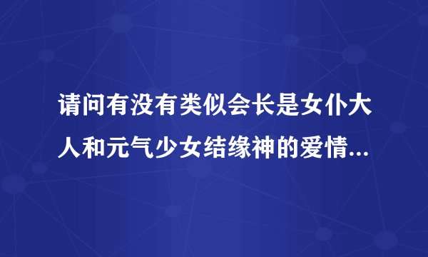 请问有没有类似会长是女仆大人和元气少女结缘神的爱情动漫吗?