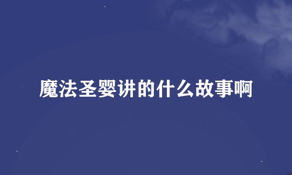 魔法圣婴讲的什么故事啊