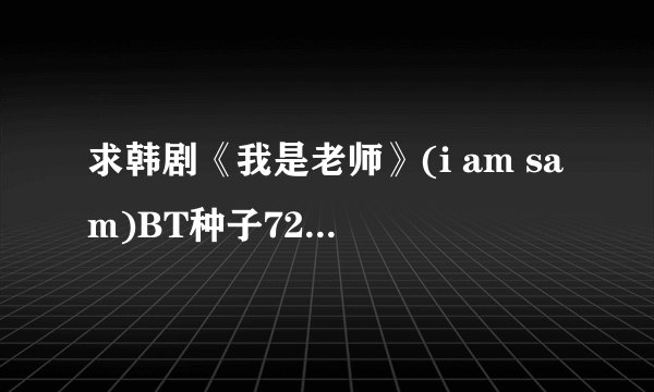 求韩剧《我是老师》(i am sam)BT种子720p高清的
