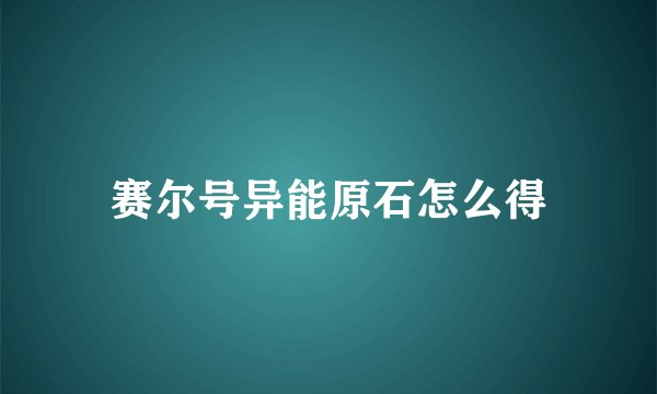 赛尔号异能原石怎么得