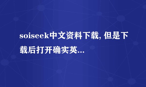 soiseek中文资料下载, 但是下载后打开确实英文的，这个问题大家遇见过吗？请赐教