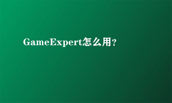 GameExpert怎么用？