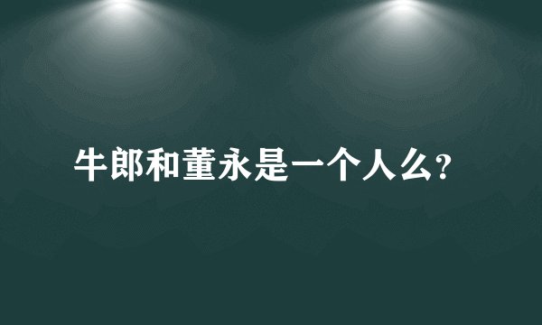 牛郎和董永是一个人么？