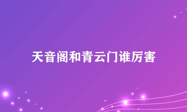 天音阁和青云门谁厉害