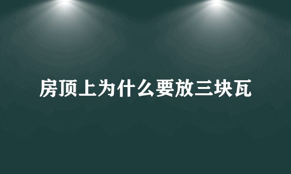 房顶上为什么要放三块瓦