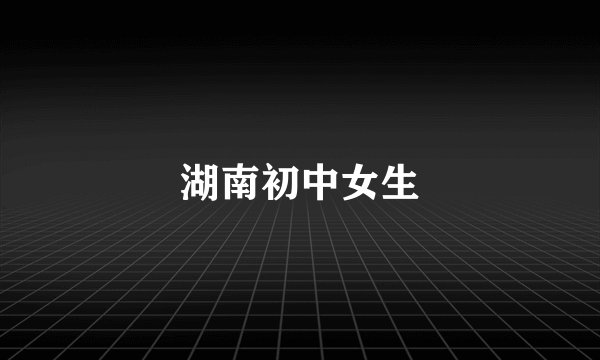 湖南初中女生