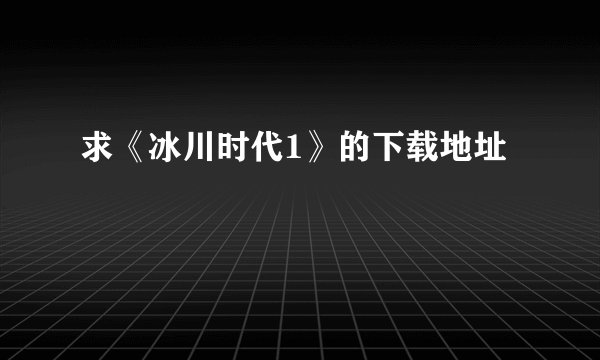 求《冰川时代1》的下载地址