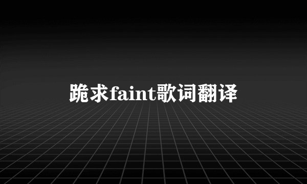 跪求faint歌词翻译