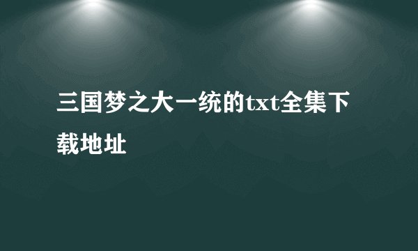 三国梦之大一统的txt全集下载地址