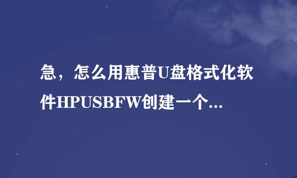 急，怎么用惠普U盘格式化软件HPUSBFW创建一个U盘启动盘