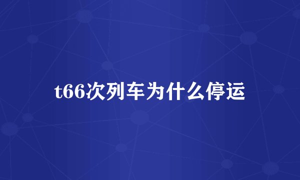 t66次列车为什么停运