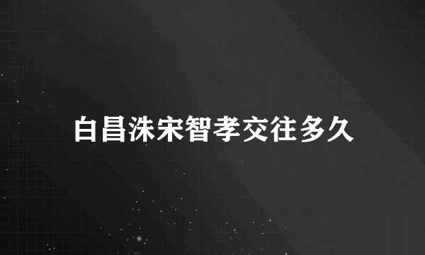 白昌洙宋智孝交往多久