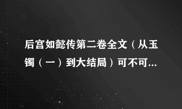 后宫如懿传第二卷全文（从玉镯（一）到大结局）可不可以发到邮箱943599551@qq.com里呢？感谢！
