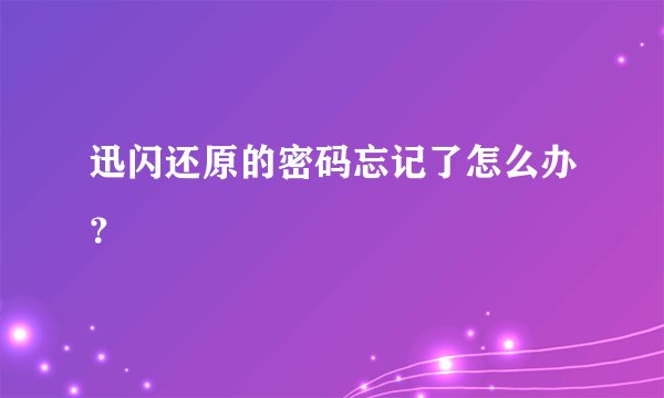 迅闪还原的密码忘记了怎么办？