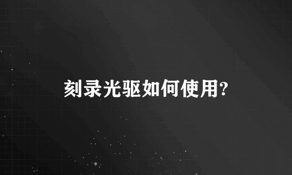 刻录光驱如何使用?