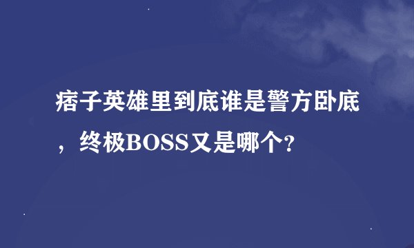 痞子英雄里到底谁是警方卧底，终极BOSS又是哪个？