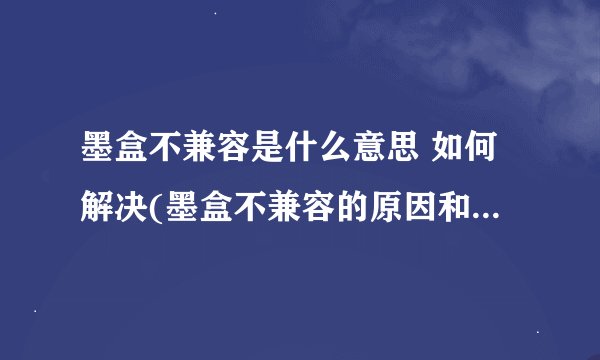 墨盒不兼容是什么意思 如何解决(墨盒不兼容的原因和处理方法(黑色))