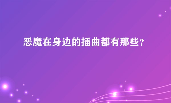 恶魔在身边的插曲都有那些？