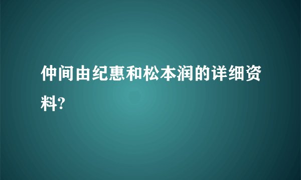 仲间由纪惠和松本润的详细资料?