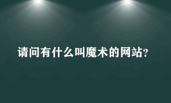请问有什么叫魔术的网站？