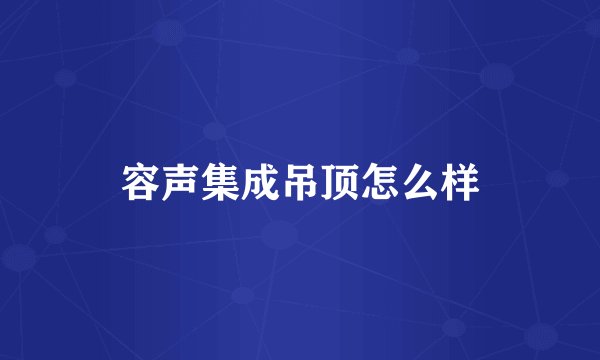 容声集成吊顶怎么样